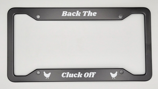 Back The Cluck Off - Metal License Plate Frame