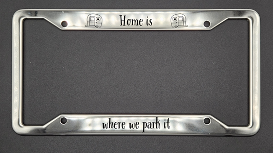 Home is where we park it - Stainless Steel License Plate Frame - Bigfoot Bigheart Studio