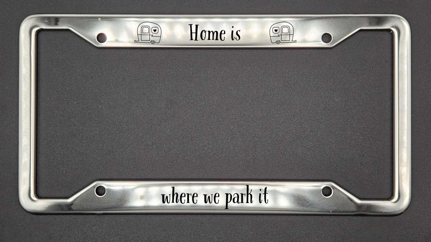 Home is where we park it  - Stainless Steel License Plate Frame - Bigfoot Bigheart Studio