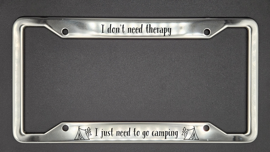 I Don't Need Therapy, Just Camping - Stainless Steel License Plate Frame - Bigfoot Bigheart Studio