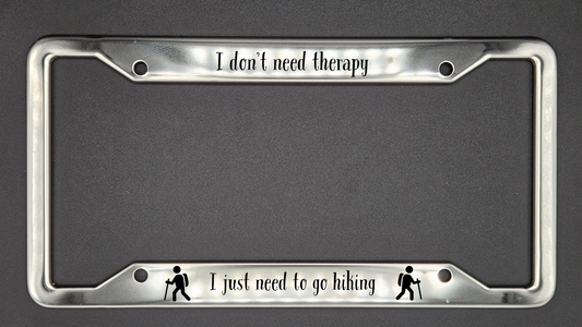 I Don't Need Therapy, Just Hiking - Stainless Steel License Plate Frame - Bigfoot Bigheart Studio