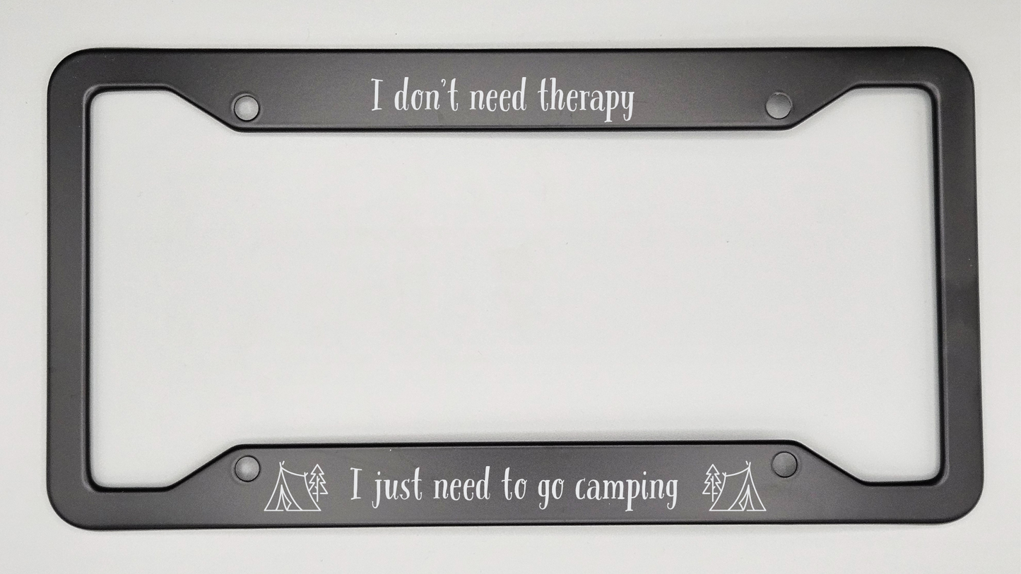 I Don't Need Therapy, Just Camping - Metal License Plate Frame