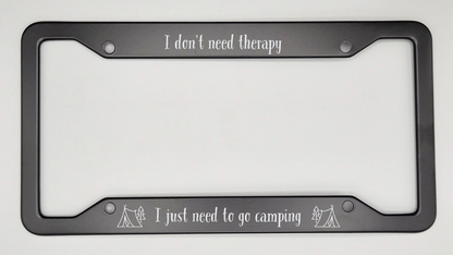 I Don't Need Therapy, Just Camping - Metal License Plate Frame