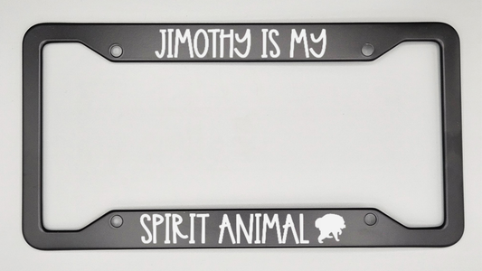 Jimothy Is My Spirit Animal - Metal License Plate Frame - Bigfoot Bigheart Studio