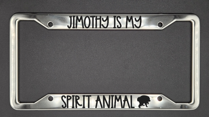 Jimothy Is My Spirit Animal - Metal License Plate Frame - Bigfoot Bigheart Studio