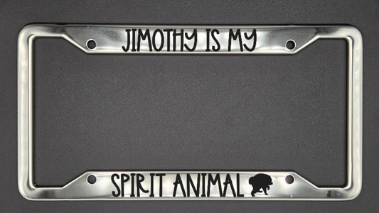 Jimothy Is My Spirit Animal - Metal License Plate Frame - Bigfoot Bigheart Studio